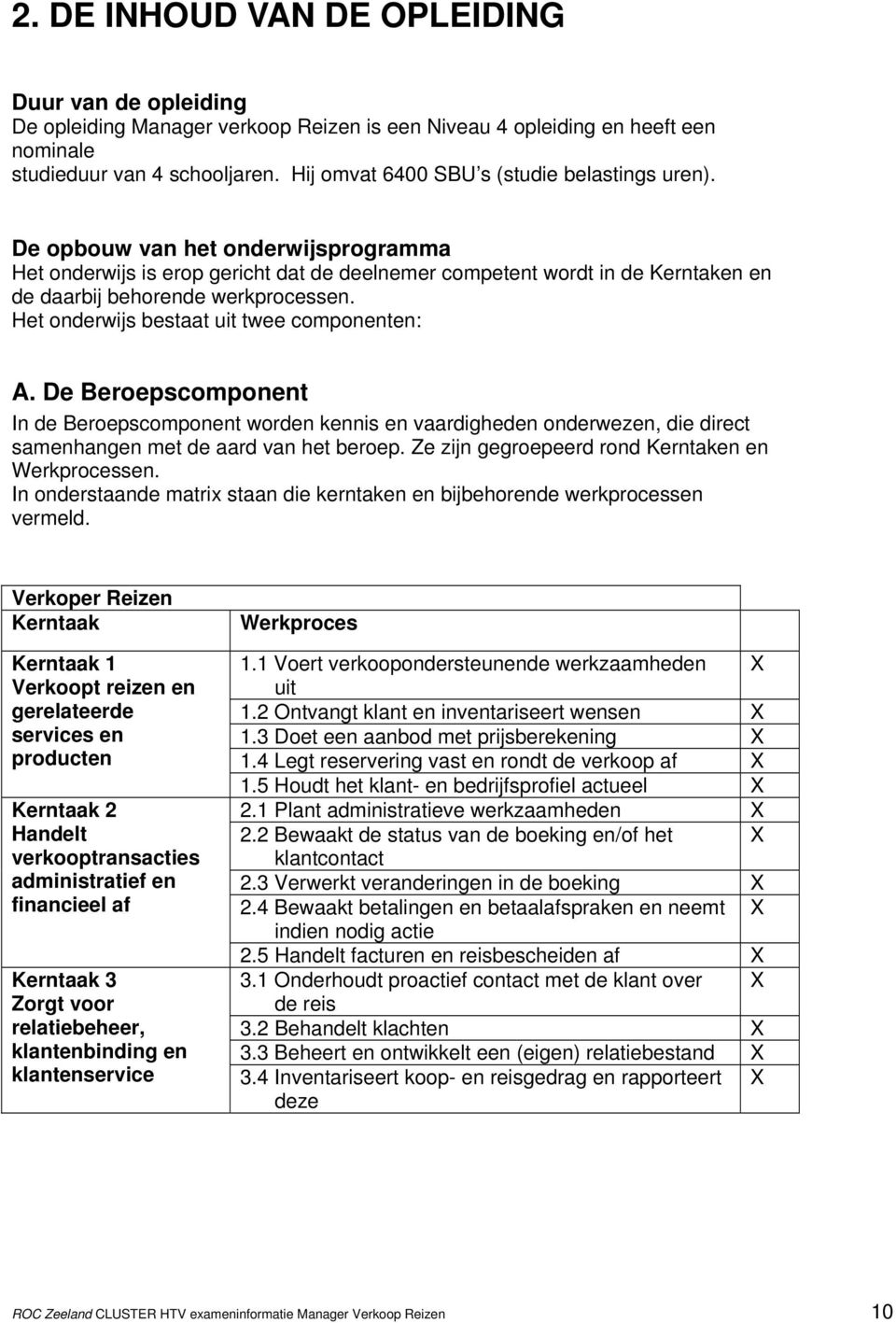 De opbouw van het onderwijsprogramma Het onderwijs is erop gericht dat de deelnemer competent wordt in de Kerntaken en de daarbij behorende werkprocessen.