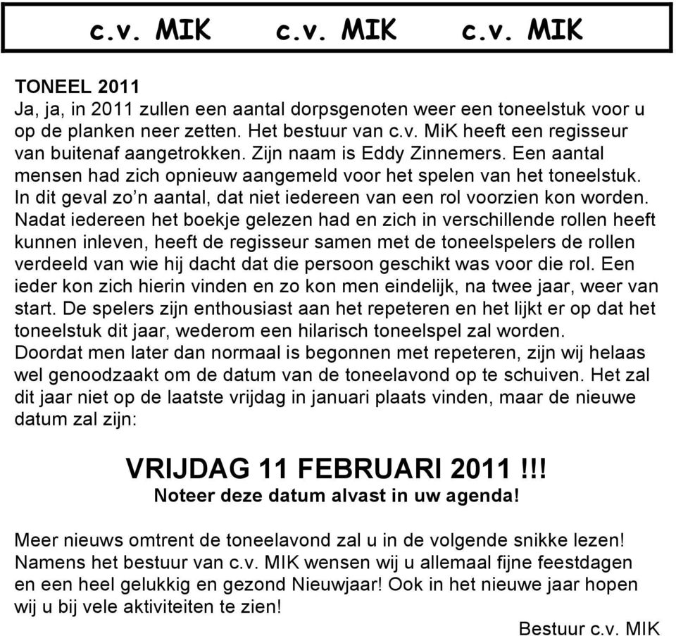 Nadat iedereen het boekje gelezen had en zich in verschillende rollen heeft kunnen inleven, heeft de regisseur samen met de toneelspelers de rollen verdeeld van wie hij dacht dat die persoon geschikt