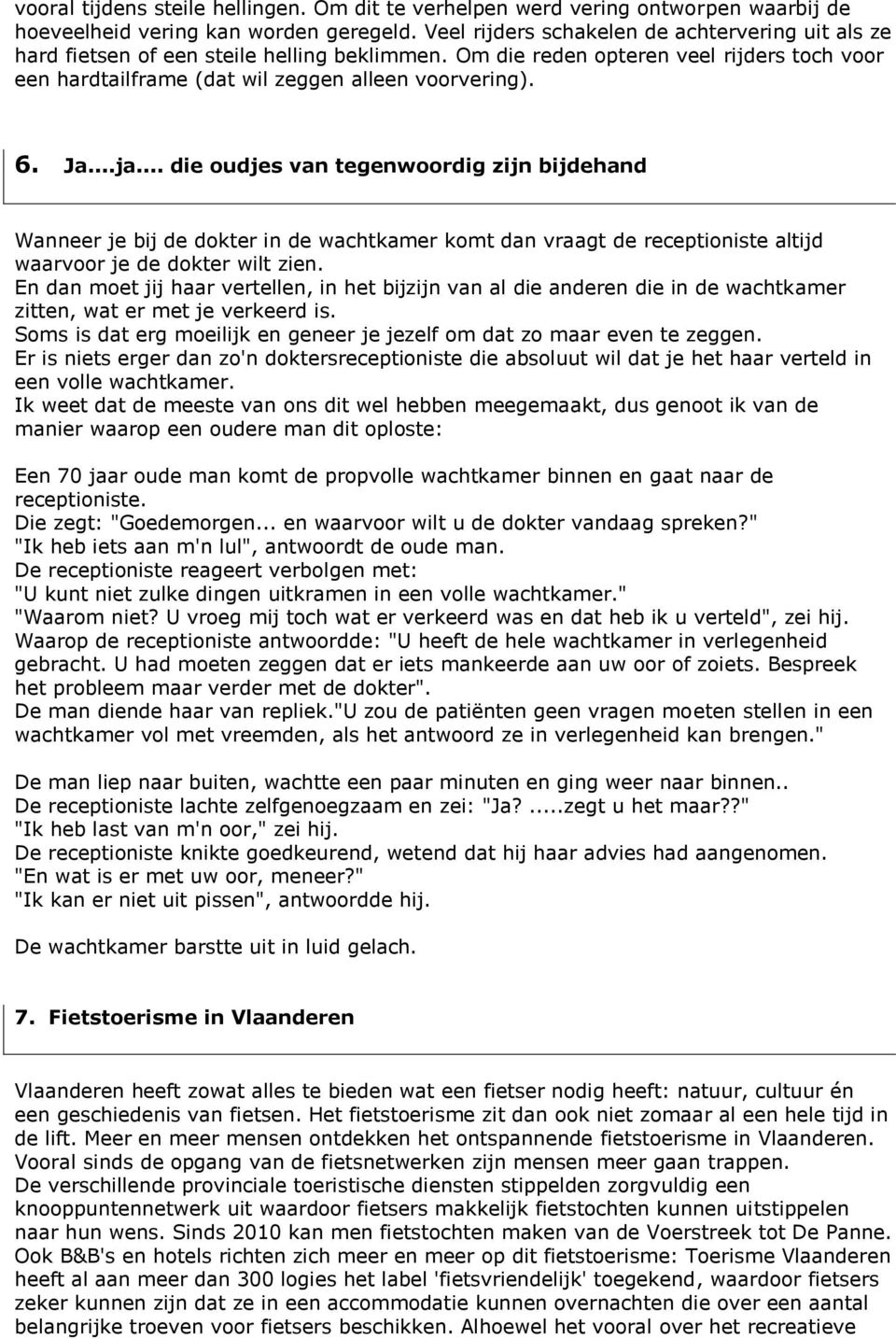 ..ja... die oudjes van tegenwoordig zijn bijdehand Wanneer je bij de dokter in de wachtkamer komt dan vraagt de receptioniste altijd waarvoor je de dokter wilt zien.