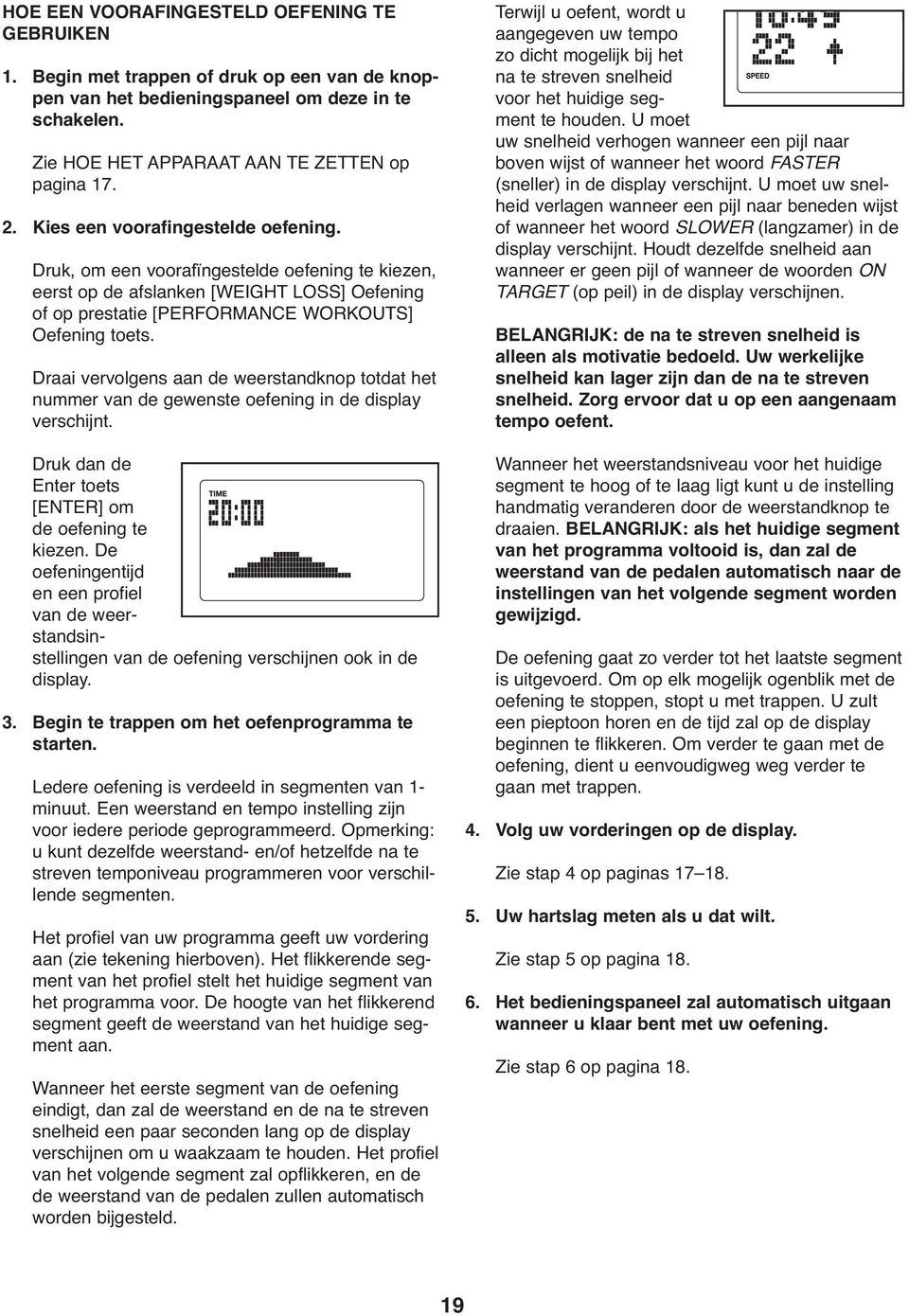 Draai vervolgens aan de weerstandknop totdat het nummer van de gewenste oefening in de display verschijnt. Druk dan de Enter toets [ENTER] om de oefening te kiezen.