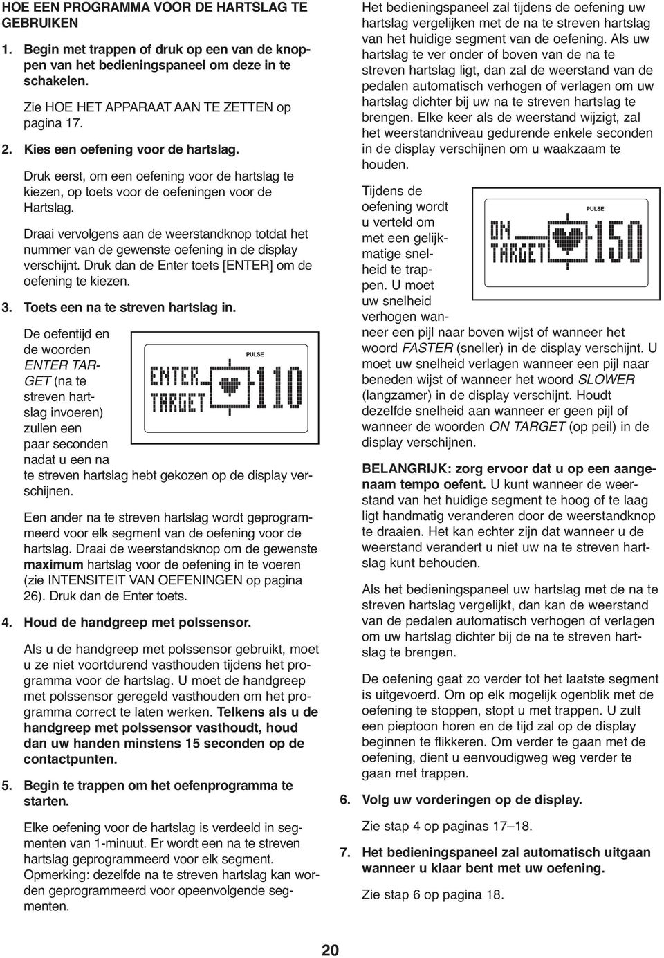 Draai vervolgens aan de weerstandknop totdat het nummer van de gewenste oefening in de display verschijnt. Druk dan de Enter toets [ENTER] om de oefening te kiezen. 3.