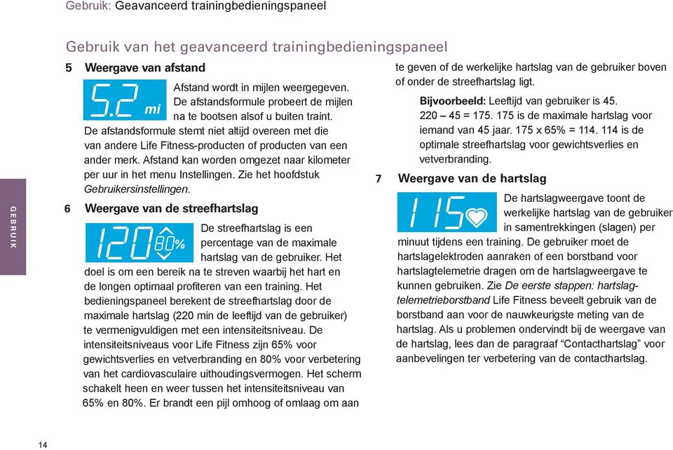 Zie het hoofdstuk Gebruikersinstellingen. 6 Weergave van de streefhartslag De streefhartslag is een percentage van de maximale hartslag van de gebruiker.