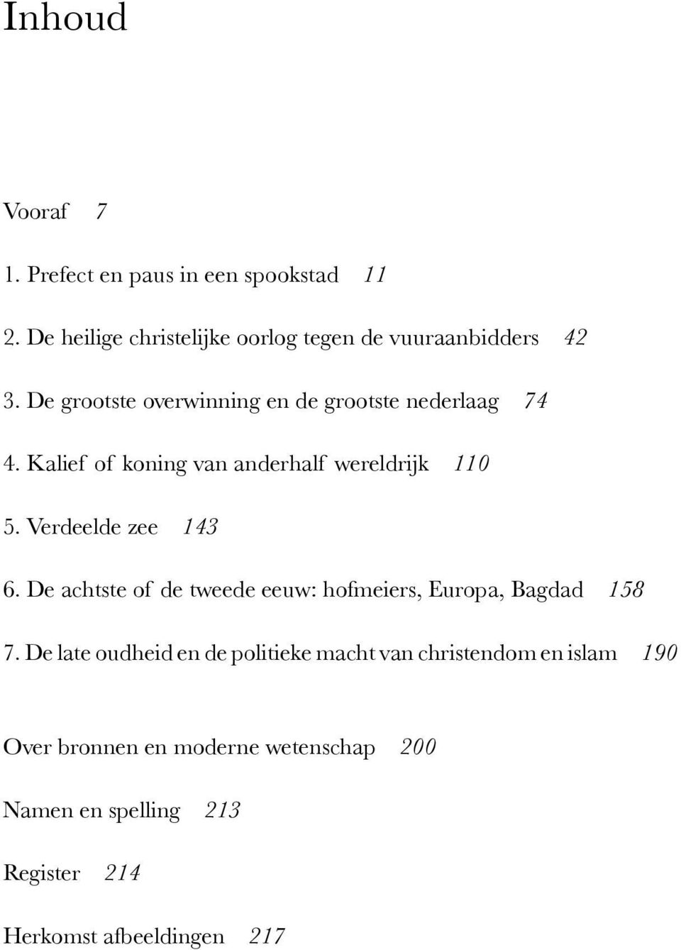 Verdeelde zee 143 6. De achtste of de tweede eeuw: hofmeiers, Europa, Bagdad 158 7.