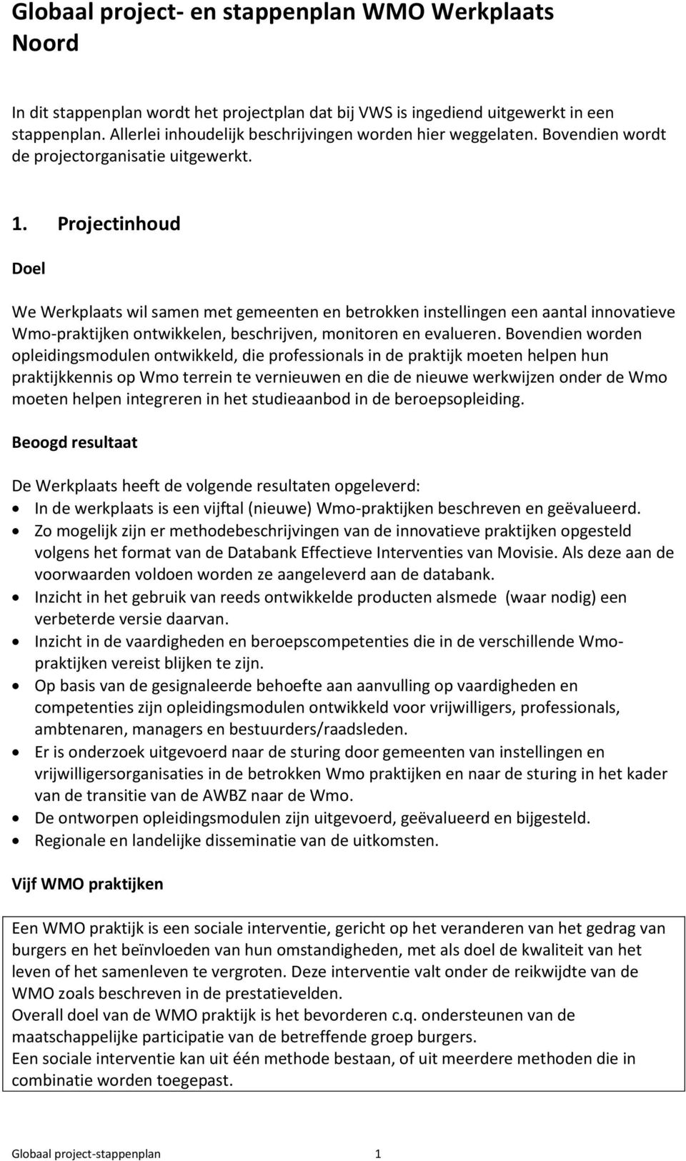 Projectinhoud Doel We Werkplaats wil samen met gemeenten en betrokken instellingen een aantal innovatieve Wmo-praktijken ontwikkelen, beschrijven, monitoren en evalueren.