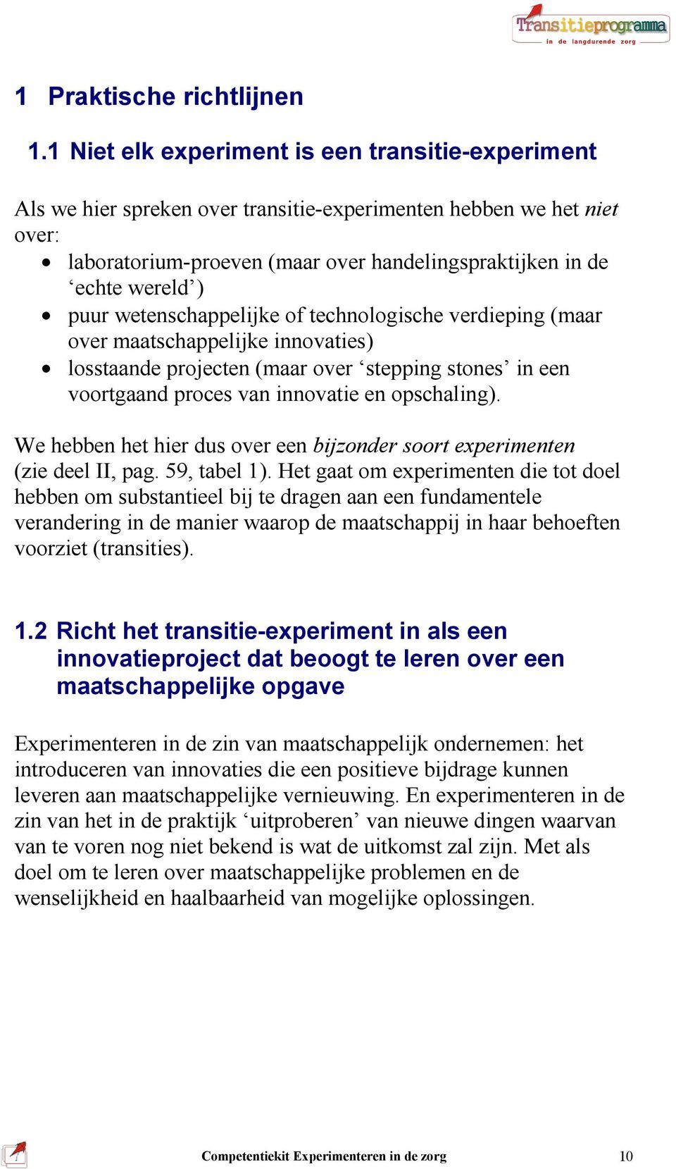 puur wetenschappelijke of technologische verdieping (maar over maatschappelijke innovaties) losstaande projecten (maar over stepping stones in een voortgaand proces van innovatie en opschaling).