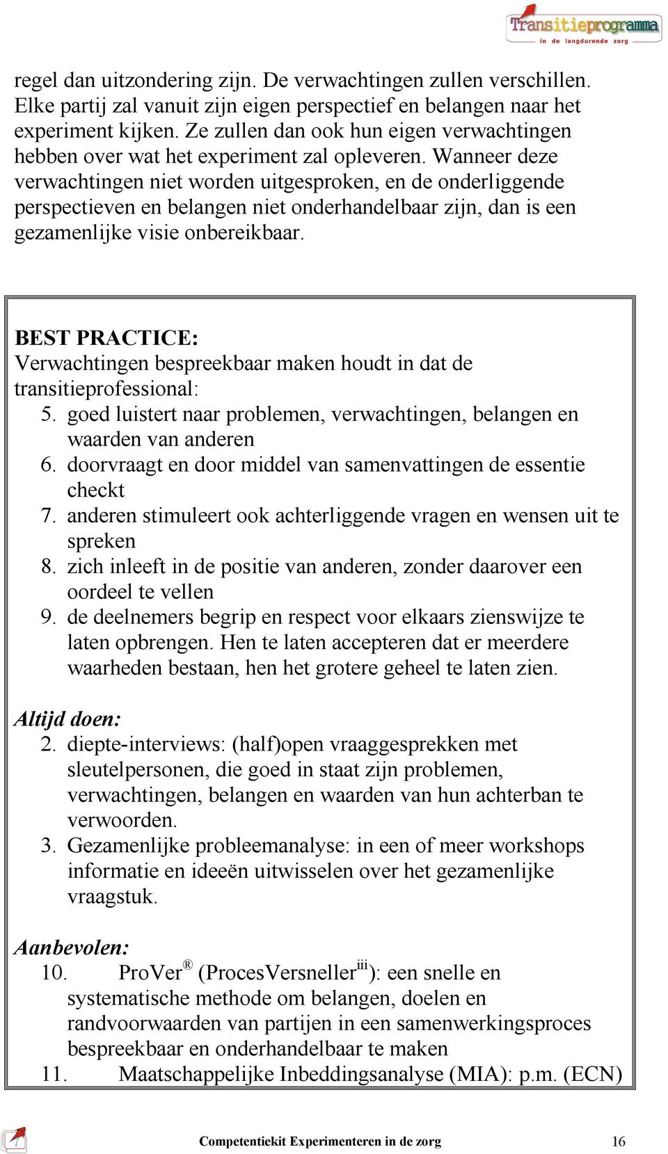 Wanneer deze verwachtingen niet worden uitgesproken, en de onderliggende perspectieven en belangen niet onderhandelbaar zijn, dan is een gezamenlijke visie onbereikbaar.