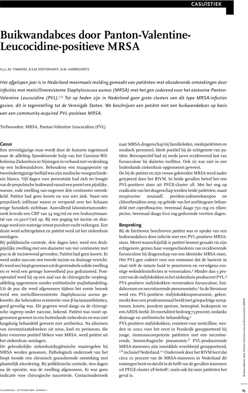 TIMMERS, A.S.M DOFFERHOFF, A.M. HORREVORTS Het afgelopen jaar is in Nederland meermaals melding gemaakt van patiënten met abcederende ontstekingen door infecties met meticillineresistente