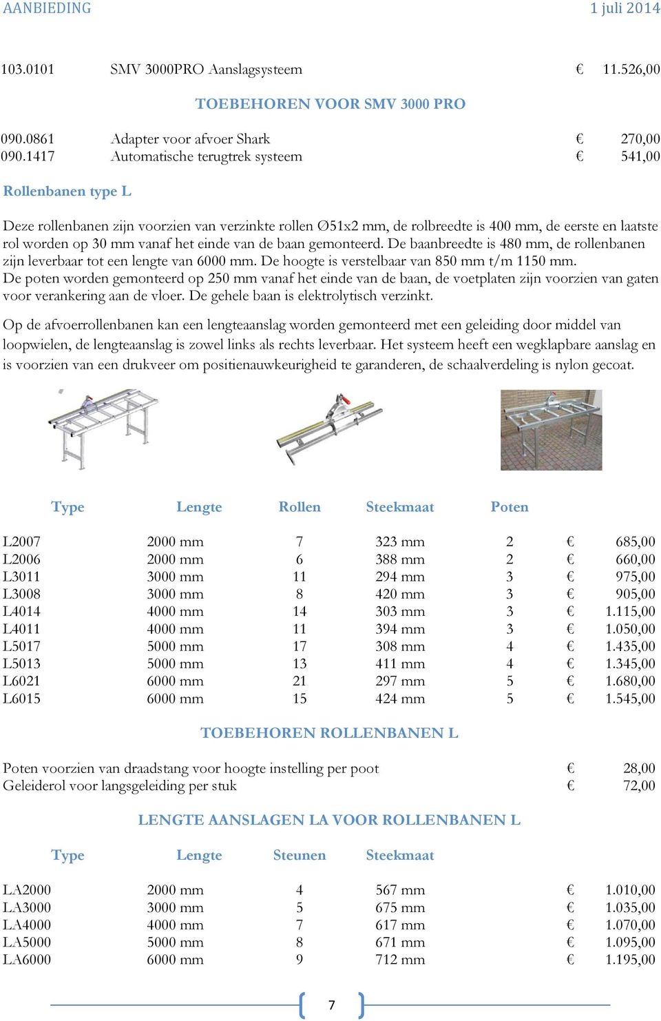 einde van de baan gemonteerd. De baanbreedte is 480 mm, de rollenbanen zijn leverbaar tot een lengte van 6000 mm. De hoogte is verstelbaar van 850 mm t/m 1150 mm.