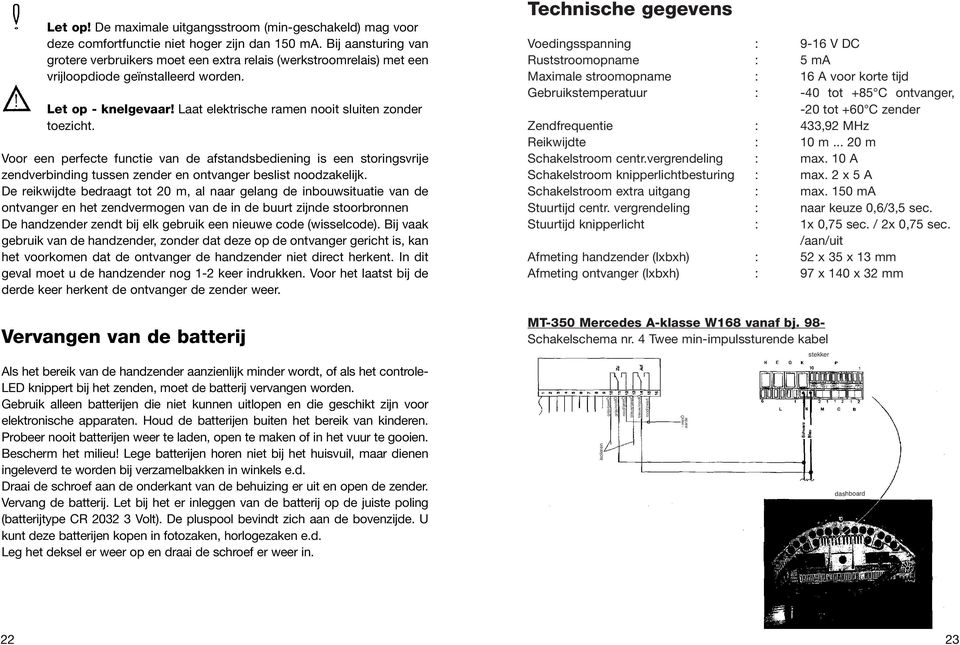 Voor een perfecte functie van de afstandsbediening is een storingsvrije zendverbinding tussen zender en ontvanger beslist noodzakelijk.