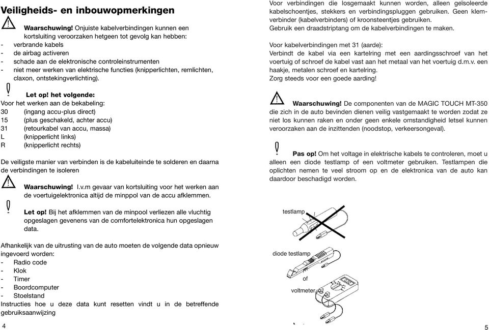 werken van elektrische functies (knipperlichten, remlichten, claxon, ontstekingverlichting). Let op!