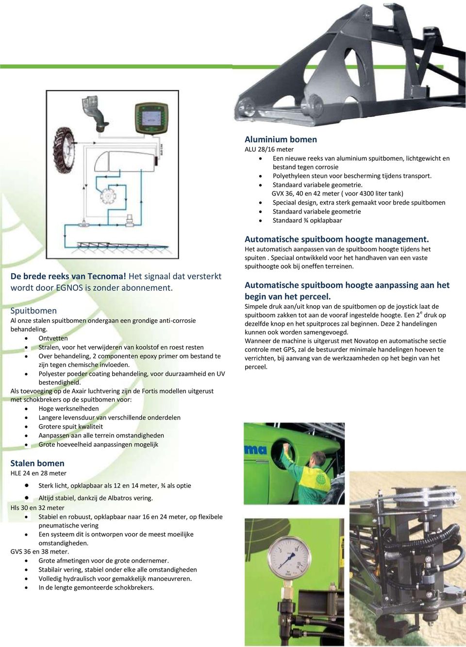 Het signaal dat versterkt wordt door EGNOS is zonder abonnement. Spuitbomen Al onze stalen spuitbomen ondergaan een grondige anti-corrosie behandeling.