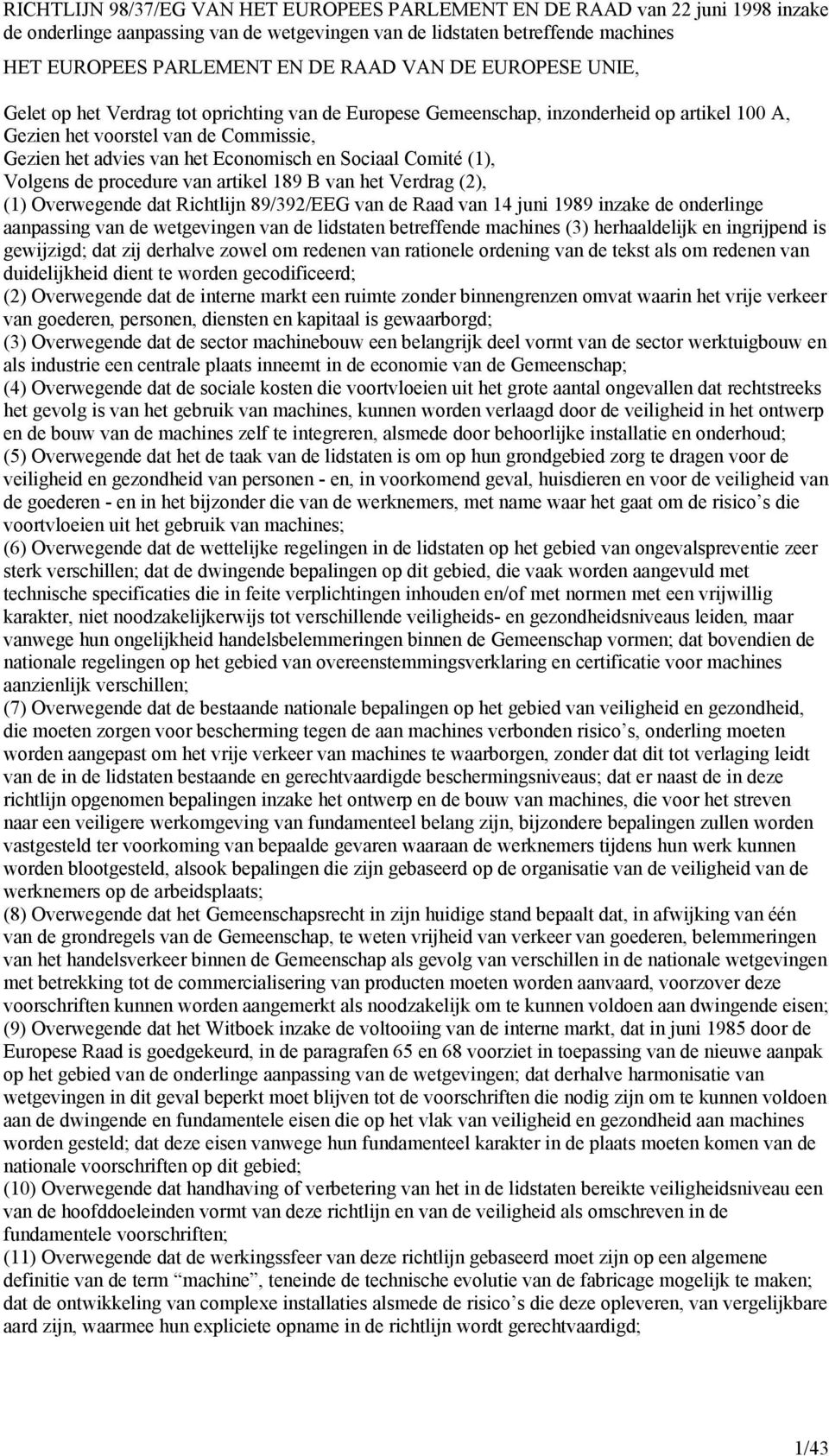 Sociaal Comité (1), Volgens de procedure van artikel 189 B van het Verdrag (2), (1) Overwegende dat Richtlijn 89/392/EEG van de Raad van 14 juni 1989 inzake de onderlinge aanpassing van de