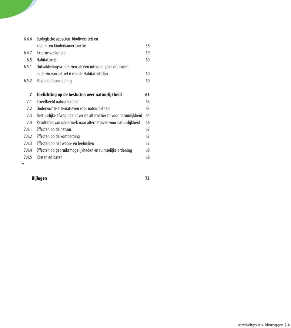 3 Bestuurlijke afwegingen over de alternatieven voor natuurlijkheid 64 7.4 Resultaten van onderzoek naar alternatieven voor natuurlijkheid 66 7.4.1 Effecten op de natuur 67 7.4.2 Effecten op de komberging 67 7.