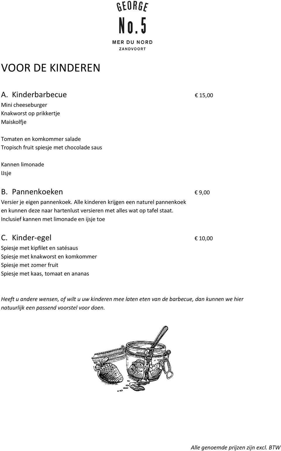 Pannenkoeken 9,00 Versier je eigen pannenkoek. Alle kinderen krijgen een naturel pannenkoek en kunnen deze naar hartenlust versieren met alles wat op tafel staat.