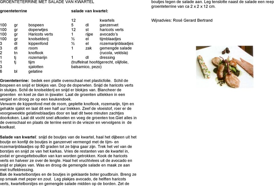 hoofdgerecht, olijfolie, 3 sjalotten balsamico, pezo) 6 bl gelatine boutjes tegen de salade aan. Leg tenslotte naast de salade een reep groenteterrine van ca 2 x 2 x 12 cm.