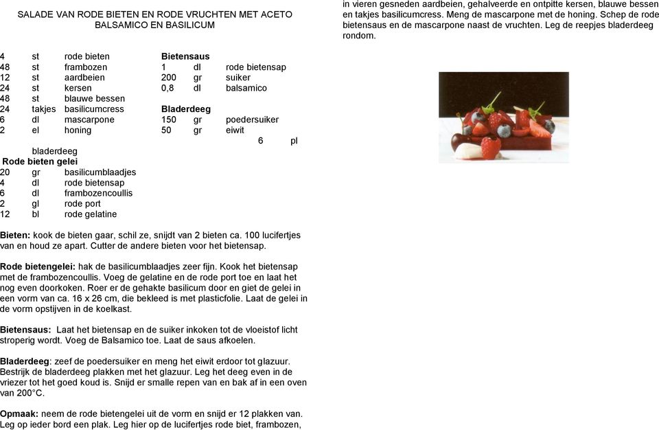 4 st rode bieten Bietensaus 48 st frambozen 1 dl rode bietensap 12 st aardbeien 200 gr suiker 24 st kersen 0,8 dl balsamico 48 st blauwe bessen 24 takjes basilicumcress Bladerdeeg 6 dl mascarpone 150