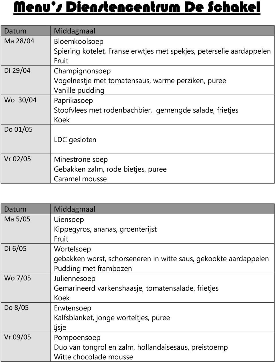 Ma 5/05 Di 6/05 Wo 7/05 Do 8/05 Vr 09/05 Kippegyros, ananas, groenterijst gebakken worst, schorseneren in witte saus, gekookte aardappelen Pudding met frambozen Juliennesoep