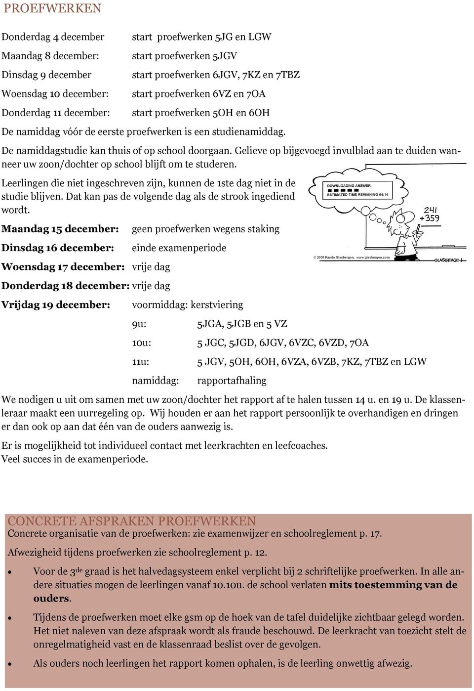 Gelieve op bijgevoegd invulblad aan te duiden wanneer uw zoon/dochter op school blijft om te studeren. Leerlingen die niet ingeschreven zijn, kunnen de 1ste dag niet in de studie blijven.