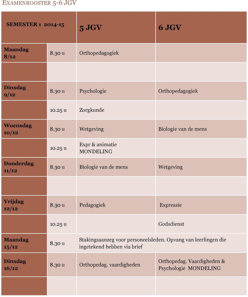 30 u Biologie van de mens Wetgeving Vrijdag 12/12 8.30 u Pedagogiek Expressie 10.25 u Godsdienst 15/12 8.