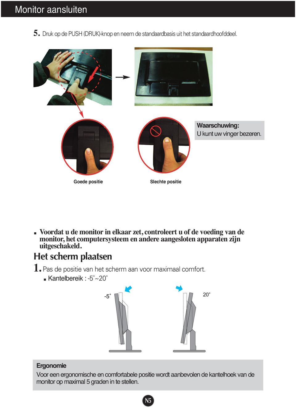 aangesloten apparaten zijn uitgeschakeld. Het scherm plaatsen 1. Pas de positie van het scherm aan voor maximaal comfort.