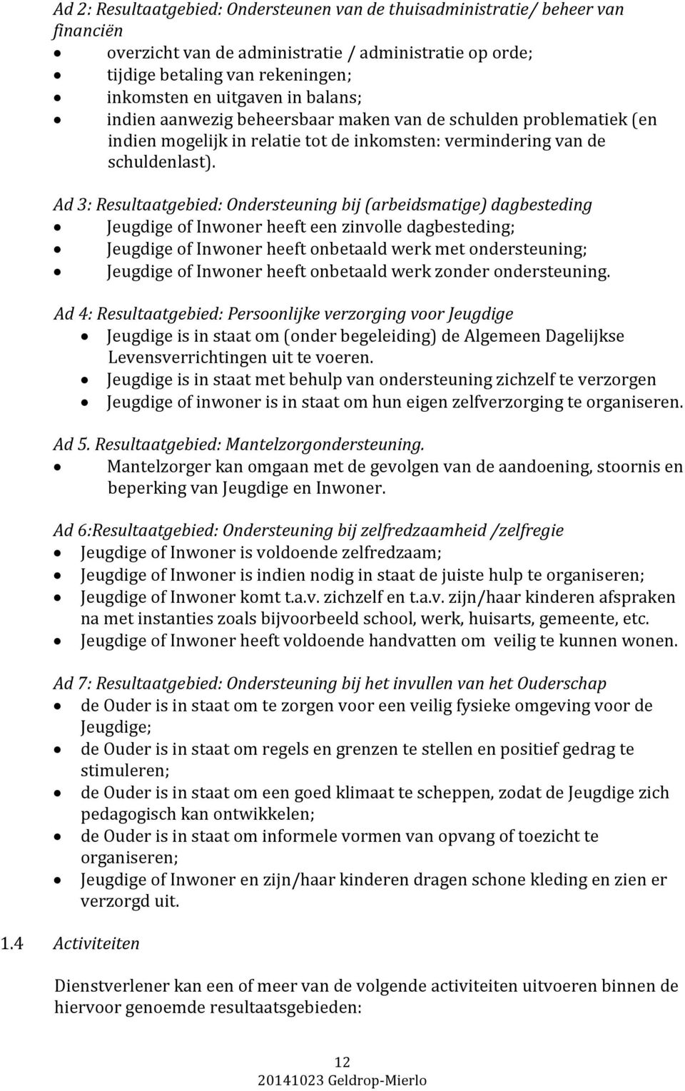 Ad 3: Resultaatgebied: Ondersteuning bij (arbeidsmatige) dagbesteding Jeugdige of Inwoner heeft een zinvolle dagbesteding; Jeugdige of Inwoner heeft onbetaald werk met ondersteuning; Jeugdige of