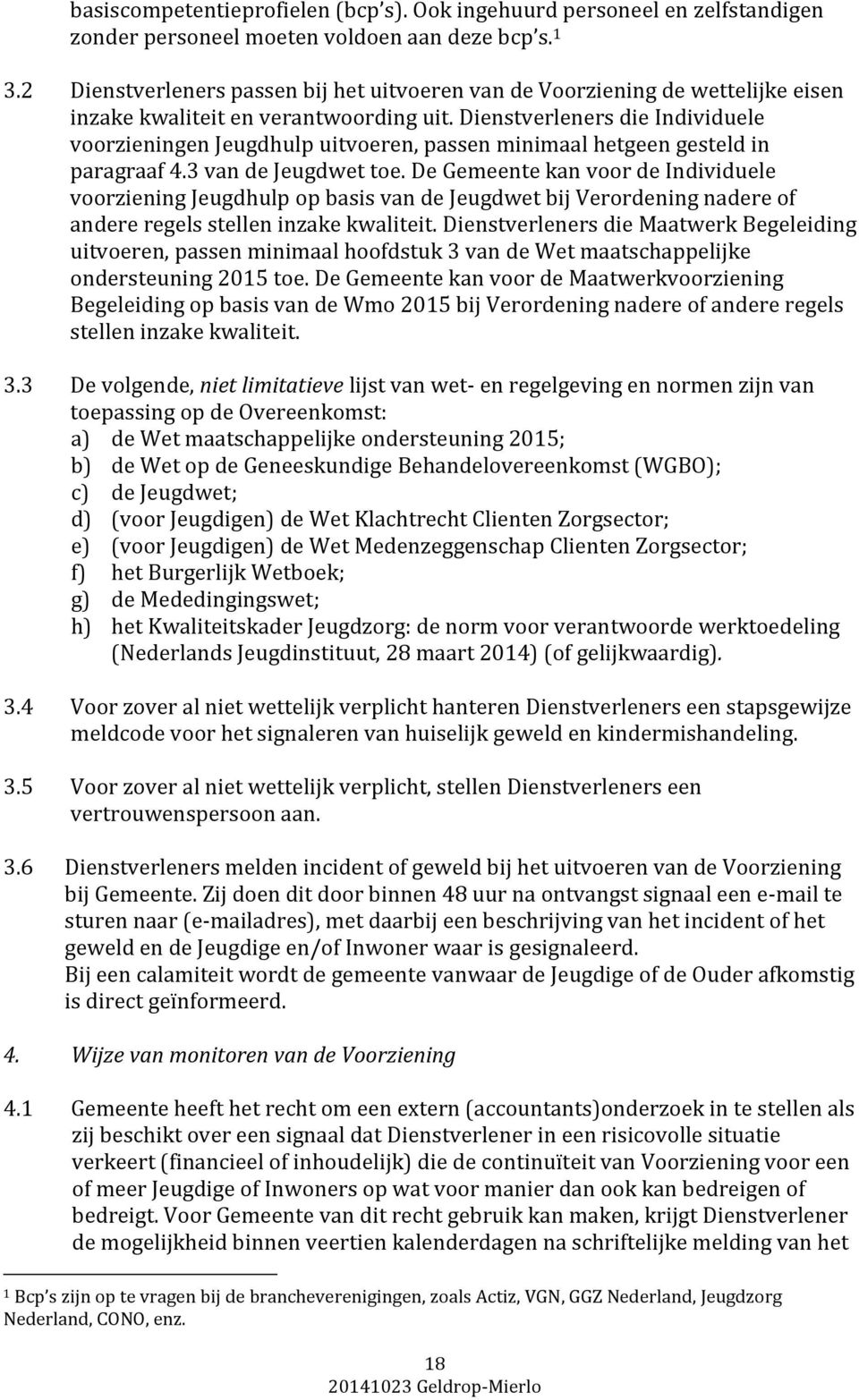 Dienstverleners die Individuele voorzieningen Jeugdhulp uitvoeren, passen minimaal hetgeen gesteld in paragraaf 4.3 van de Jeugdwet toe.