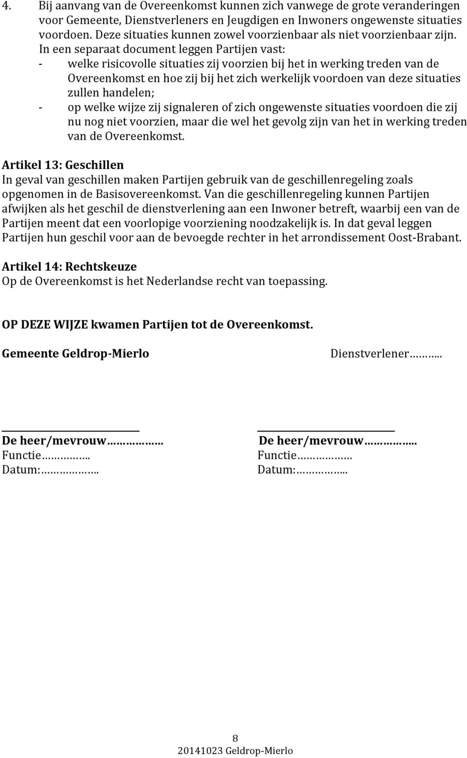 In een separaat document leggen Partijen vast: - welke risicovolle situaties zij voorzien bij het in werking treden van de Overeenkomst en hoe zij bij het zich werkelijk voordoen van deze situaties