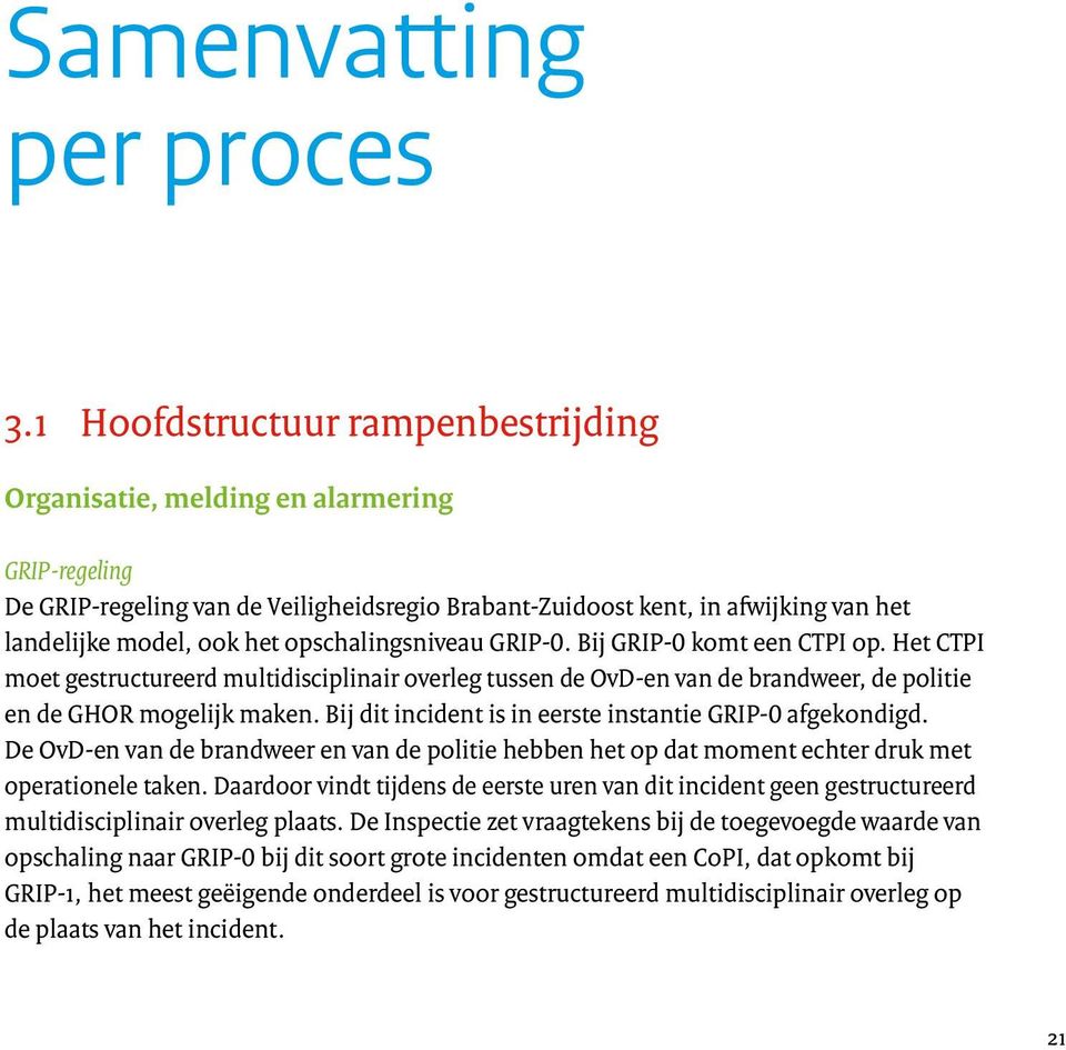 opschalingsniveau GRIP-0. Bij GRIP-0 komt een CTPI op. Het CTPI moet gestructureerd multidisciplinair overleg tussen de OvD-en van de brandweer, de politie en de GHOR mogelijk maken.