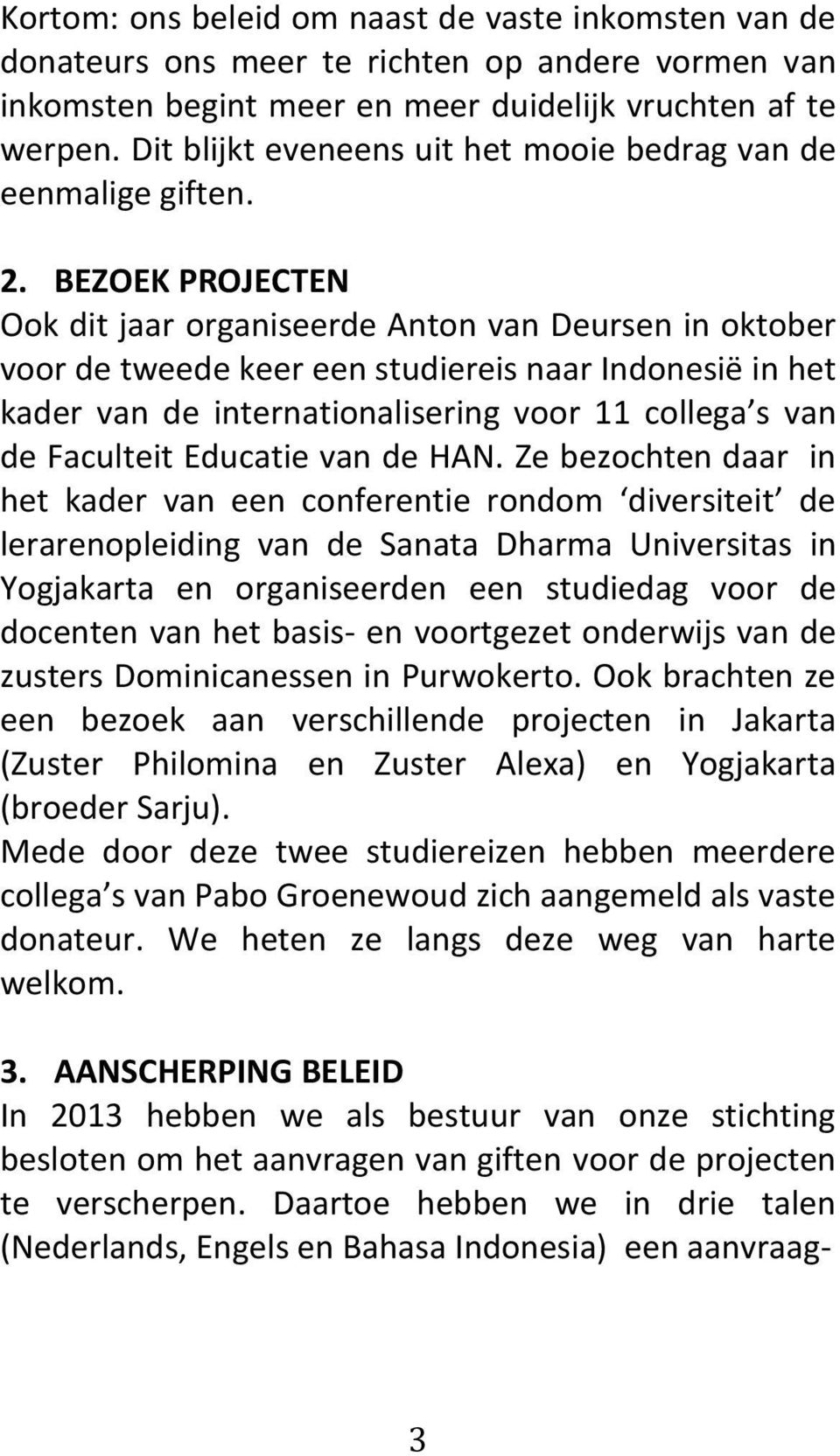 BEZOEK PROJECTEN Ook dit jaar organiseerde Anton van Deursen in oktober voor de tweede keer een studiereis naar Indonesië in het kader van de internationalisering voor 11 collega s van de Faculteit