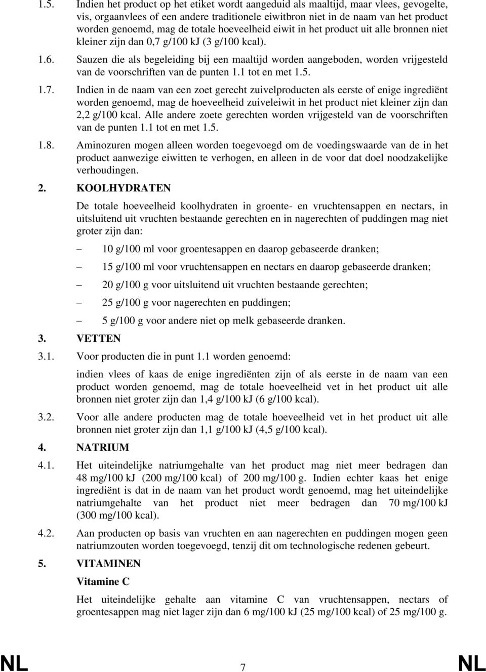 Sauzen die als begeleiding bij een maaltijd worden aangeboden, worden vrijgesteld van de voorschriften van de punten 1.1 tot en met 1.5. 1.7.