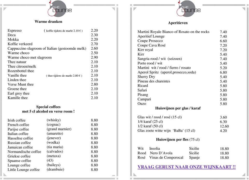 Irish coffee French coffee Parijse coffee Italian coffee Hasseltse coffee Russian coffee Jamaican coffee Normandische coffee Griekse coffee Spaanse coffee Lounge coffee Little Lounge coffee (whisky)