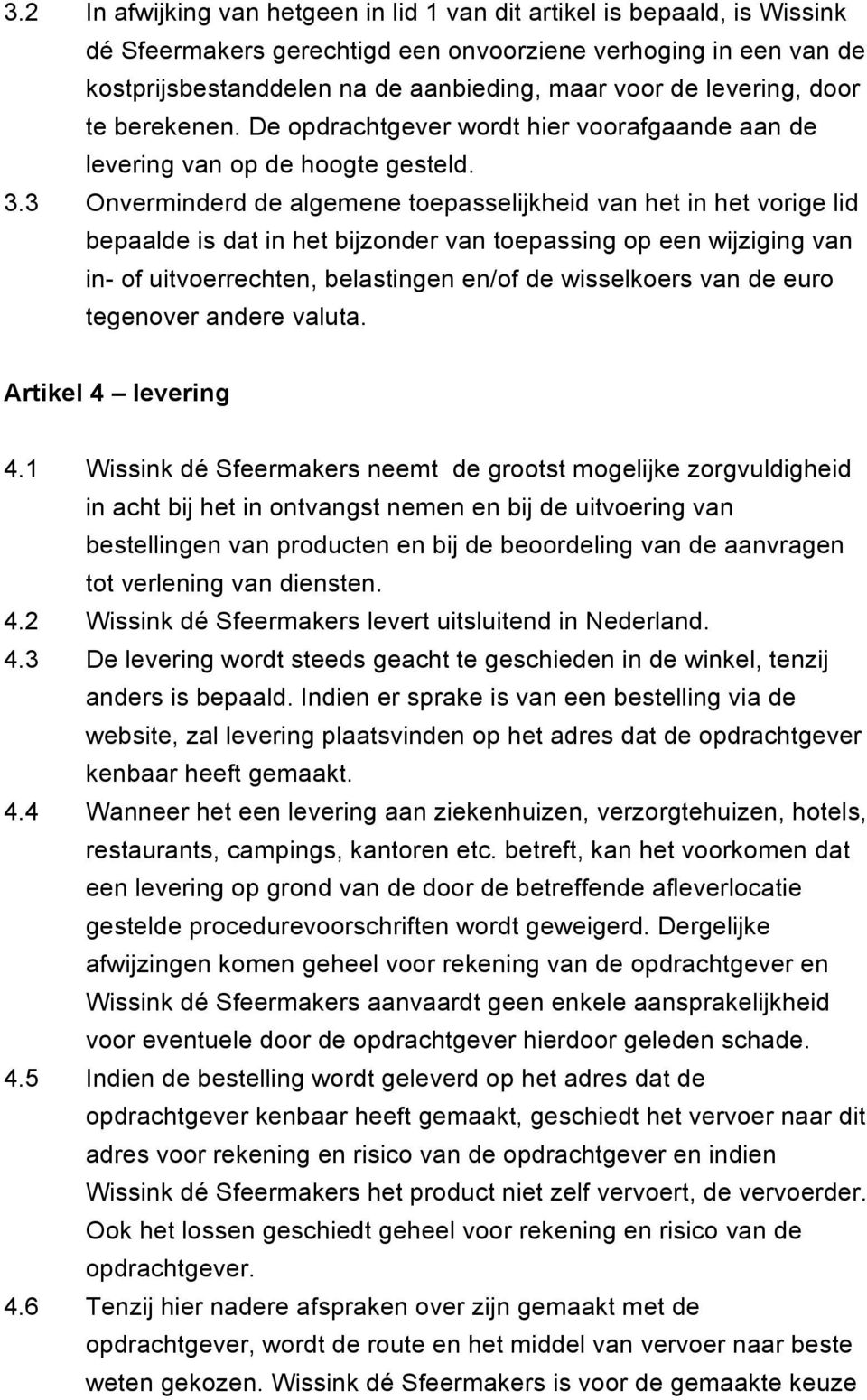 3 Onverminderd de algemene toepasselijkheid van het in het vorige lid bepaalde is dat in het bijzonder van toepassing op een wijziging van in- of uitvoerrechten, belastingen en/of de wisselkoers van