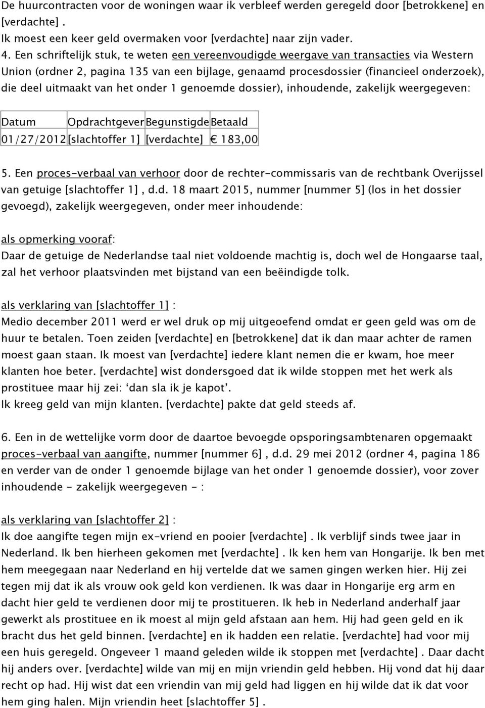 van het onder 1 genoemde dossier), inhoudende, zakelijk weergegeven: Datum Opdrachtgever Begunstigde Betaald 01/27/2012 [slachtoffer 1] [verdachte] 183,00 5.