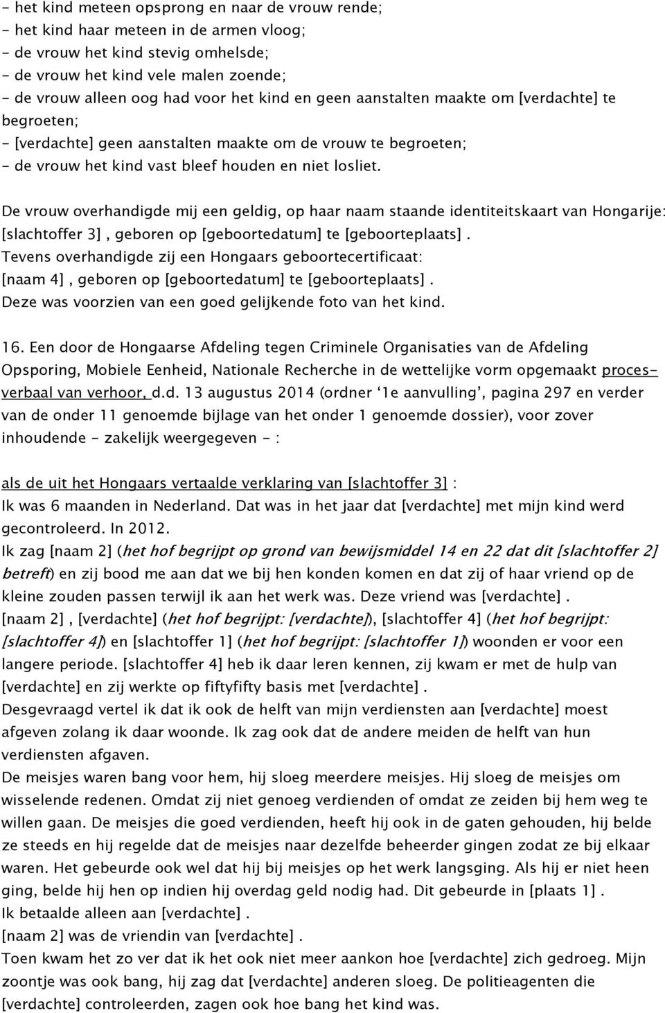 De vrouw overhandigde mij een geldig, op haar naam staande identiteitskaart van Hongarije: [slachtoffer 3], geboren op [geboortedatum] te [geboorteplaats].