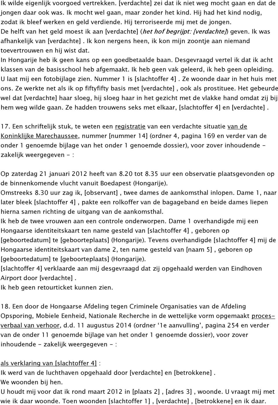 Ik was afhankelijk van [verdachte]. Ik kon nergens heen, ik kon mijn zoontje aan niemand toevertrouwen en hij wist dat. In Hongarije heb ik geen kans op een goedbetaalde baan.