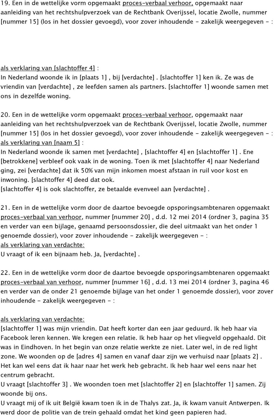 Ze was de vriendin van [verdachte], ze leefden samen als partners. [slachtoffer 1] woonde samen met ons in dezelfde woning. 20.