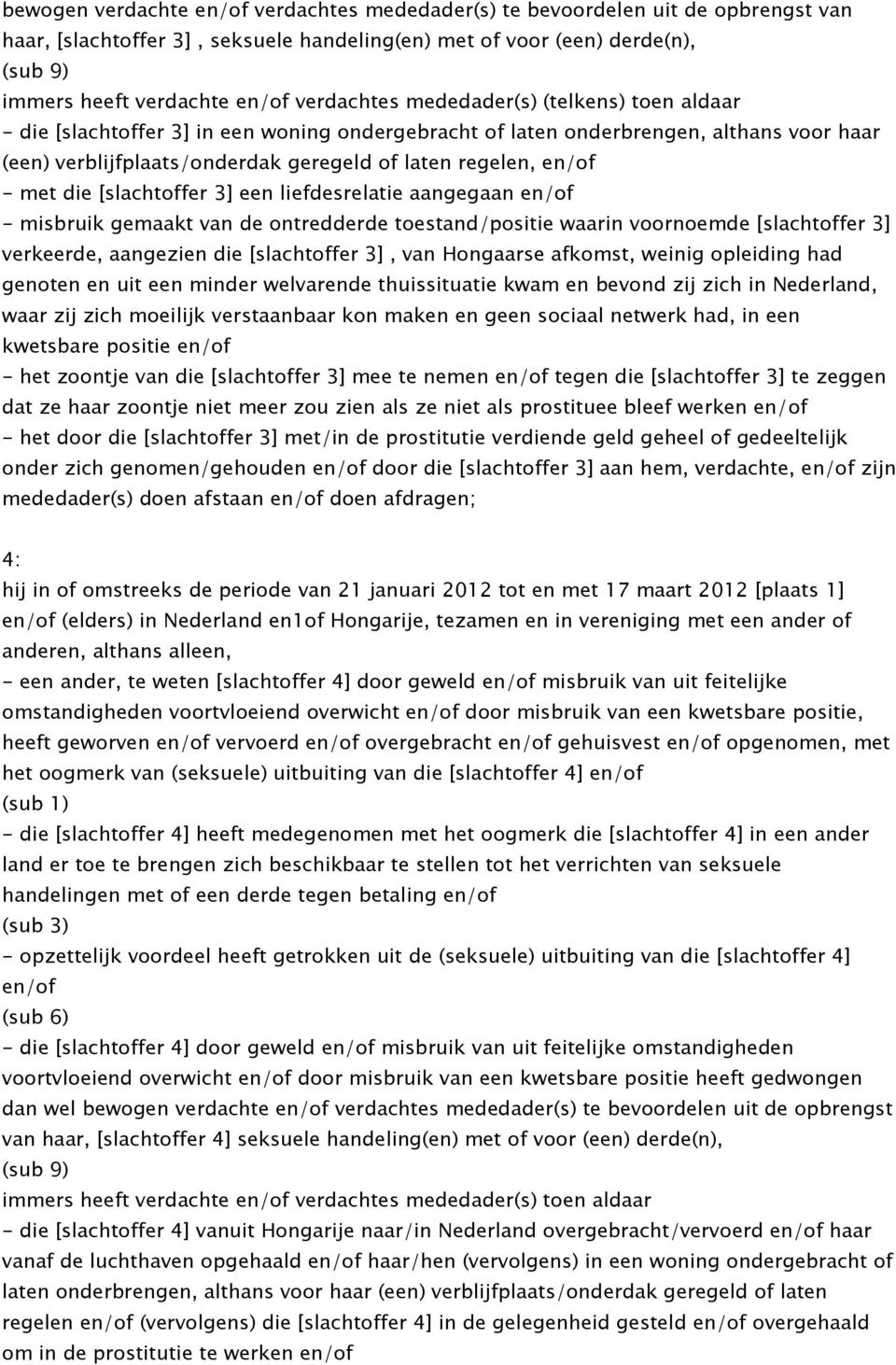 - met die [slachtoffer 3] een liefdesrelatie aangegaan en/of - misbruik gemaakt van de ontredderde toestand/positie waarin voornoemde [slachtoffer 3] verkeerde, aangezien die [slachtoffer 3], van