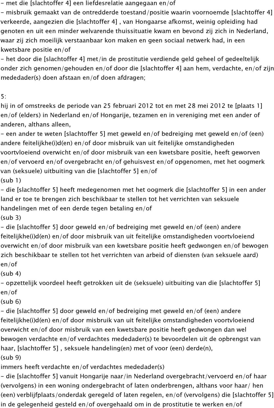 had, in een kwetsbare positie en/of - het door die [slachtoffer 4] met/in de prostitutie verdiende geld geheel of gedeeltelijk onder zich genomen/gehouden en/of door die [slachtoffer 4] aan hem,