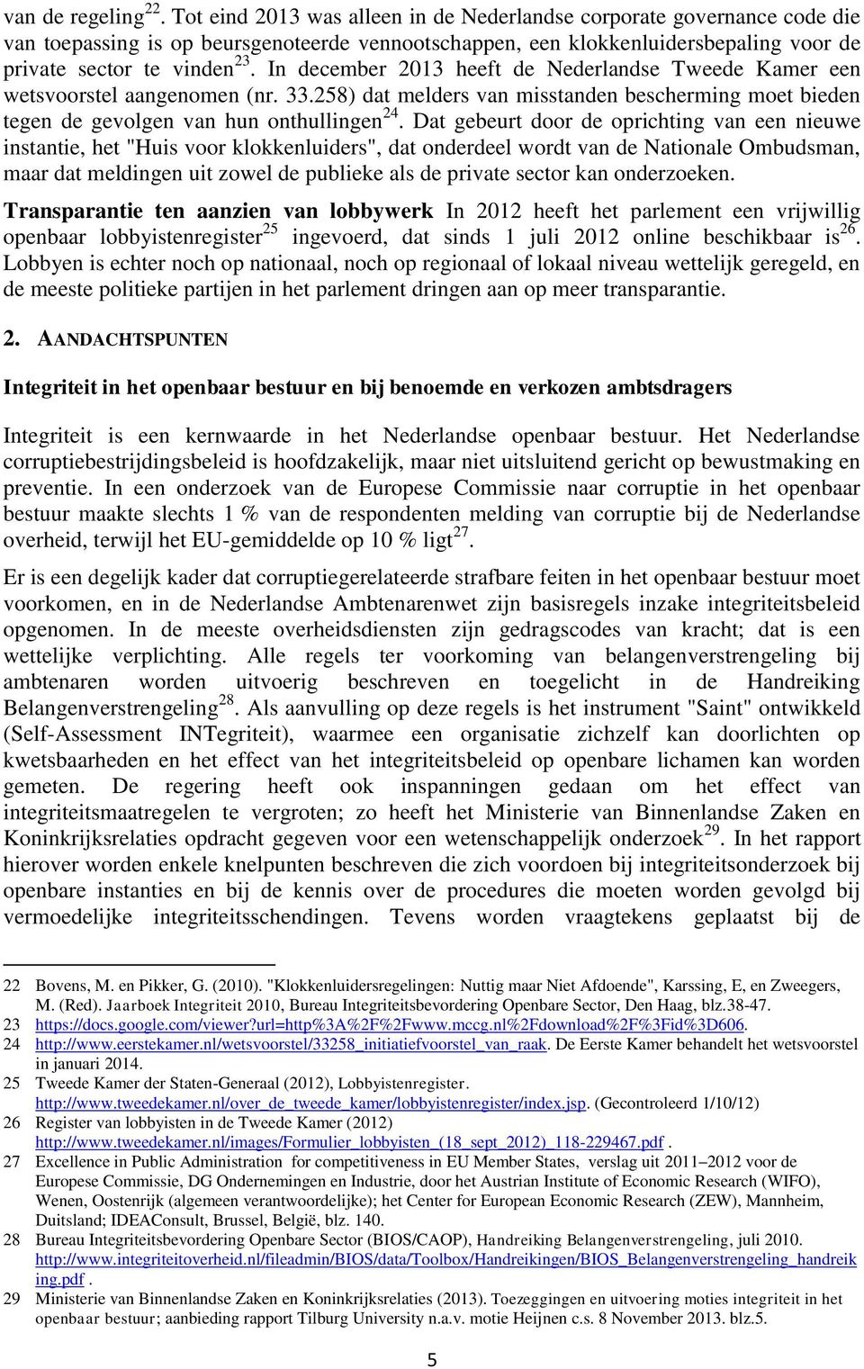 In december 2013 heeft de Nederlandse Tweede Kamer een wetsvoorstel aangenomen (nr. 33.258) dat melders van misstanden bescherming moet bieden tegen de gevolgen van hun onthullingen 24.