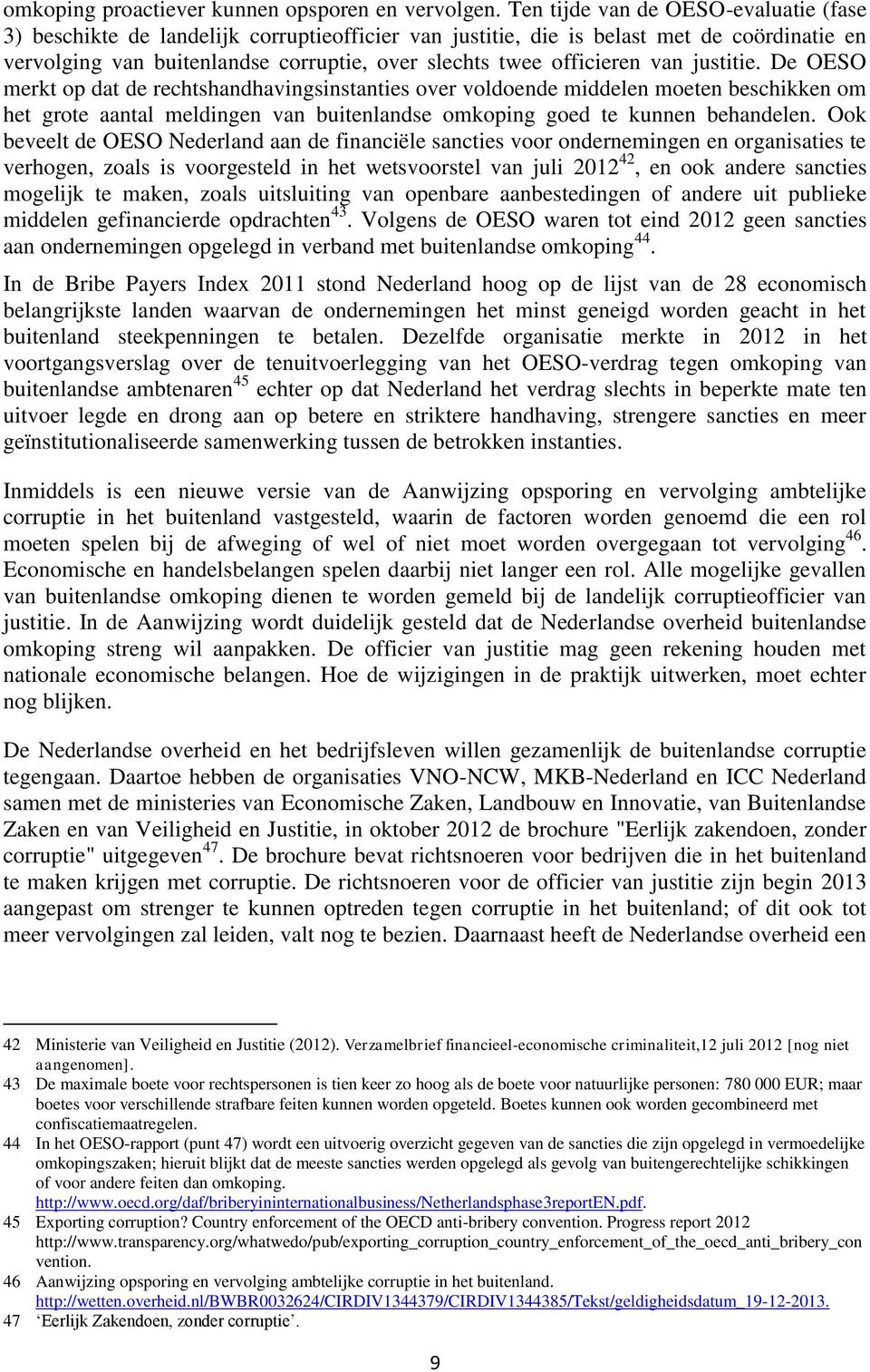 van justitie. De OESO merkt op dat de rechtshandhavingsinstanties over voldoende middelen moeten beschikken om het grote aantal meldingen van buitenlandse omkoping goed te kunnen behandelen.