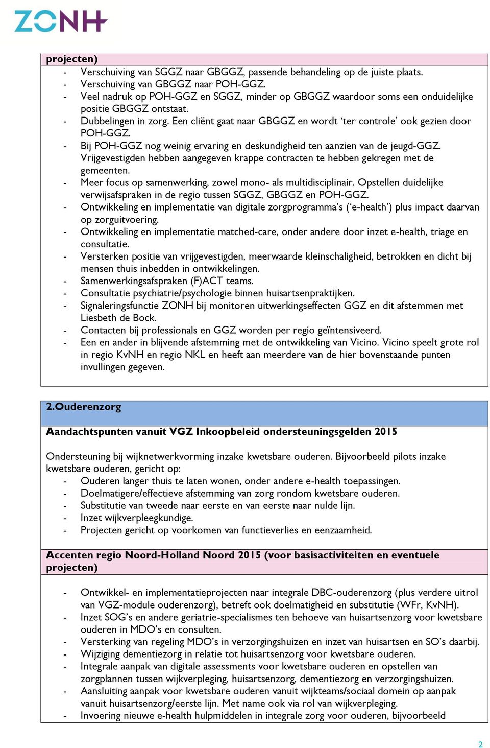 Een cliënt gaat naar GBGGZ en wordt ter controle ook gezien door POH-GGZ. - Bij POH-GGZ nog weinig ervaring en deskundigheid ten aanzien van de jeugd-ggz.