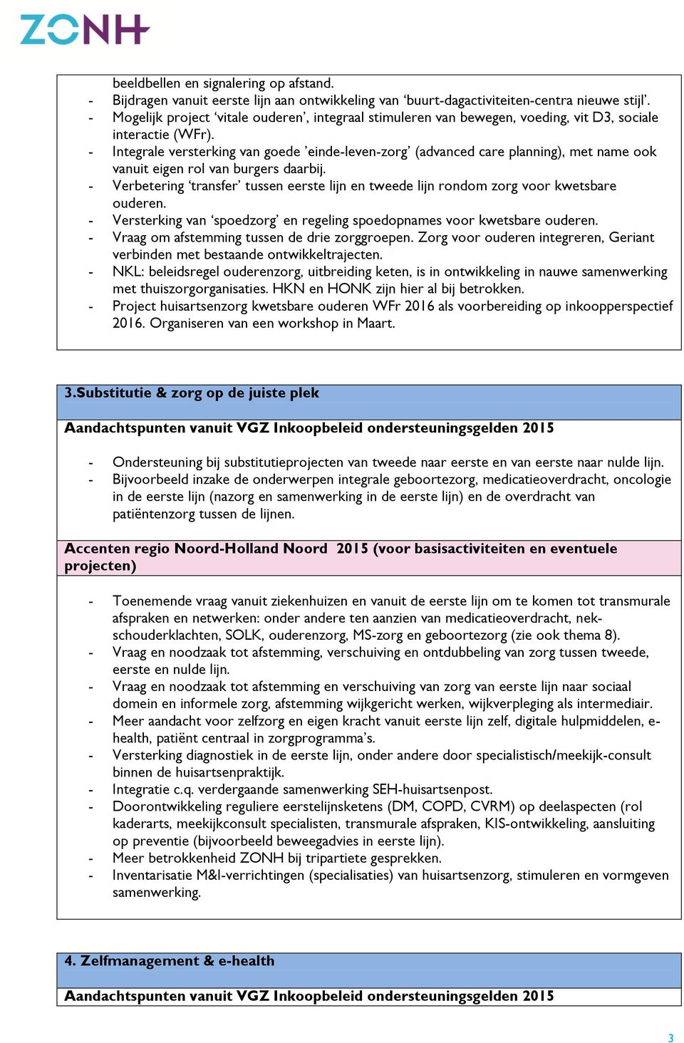 - Integrale versterking van goede einde-leven-zorg (advanced care planning), met name ook vanuit eigen rol van burgers daarbij.