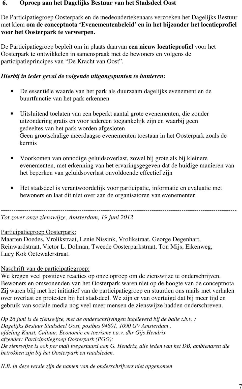 De Participatiegroep bepleit om in plaats daarvan een nieuw locatieprofiel voor het Oosterpark te ontwikkelen in samenspraak met de bewoners en volgens de participatieprincipes van De Kracht van Oost.