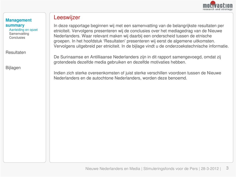 In het hoofdstuk Resultaten presenteren wij eerst de algemene uitkomsten. Vervolgens uitgebreid per etniciteit. In de bijlage vindt u de onderzoekstechnische informatie.