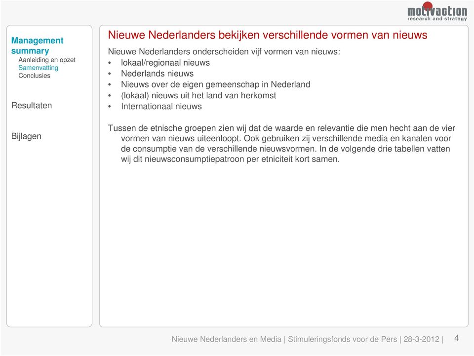 Internationaal nieuws Tussen de etnische groepen zien wij dat de waarde en relevantie die men hecht aan de vier vormen van nieuws uiteenloopt.