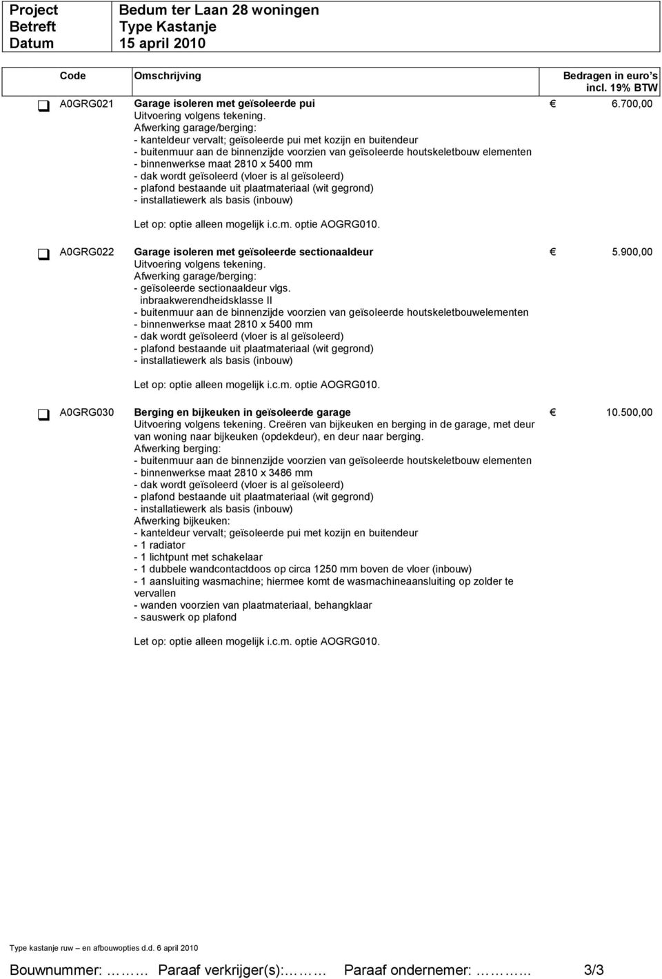 700,00 A0GRG022 A0GRG030 Garage isoleren met geïsoleerde sectionaaldeur Afwerking garage/berging: - geïsoleerde sectionaaldeur vlgs.