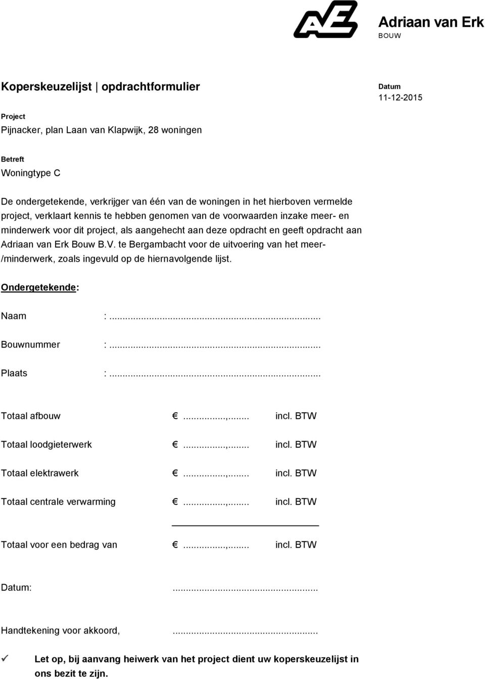 te Bergambacht voor de uitvoering van het meer- /minderwerk, zoals ingevuld op de hiernavolgende lijst. Ondergetekende: Naam :... Bouwnummer :... Plaats :... Totaal afbouw...,... incl.