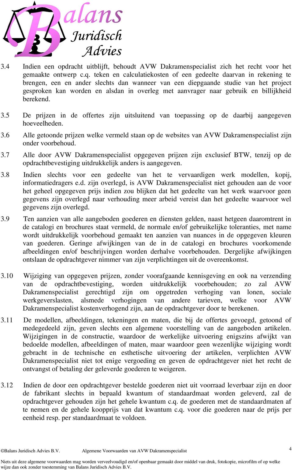 aanvrager naar gebruik en billijkheid berekend. 3.5 De prijzen in de offertes zijn uitsluitend van toepassing op de daarbij aangegeven hoeveelheden. 3.6 Alle getoonde prijzen welke vermeld staan op de websites van AVW Dakramenspecialist zijn onder voorbehoud.