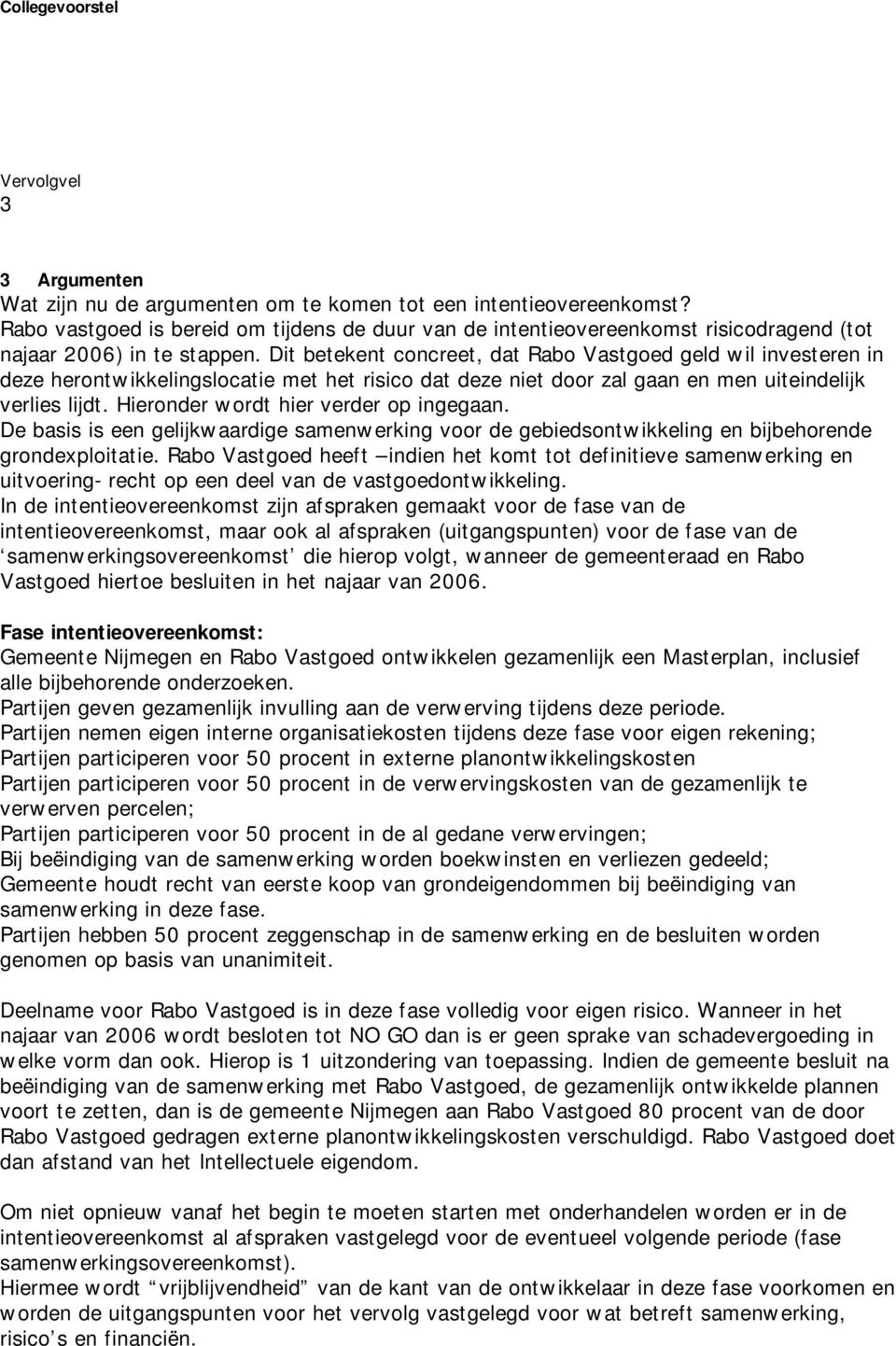 Hieronder wordt hier verder op ingegaan. De basis is een gelijkwaardige samenwerking voor de gebiedsontwikkeling en bijbehorende grondexploitatie.