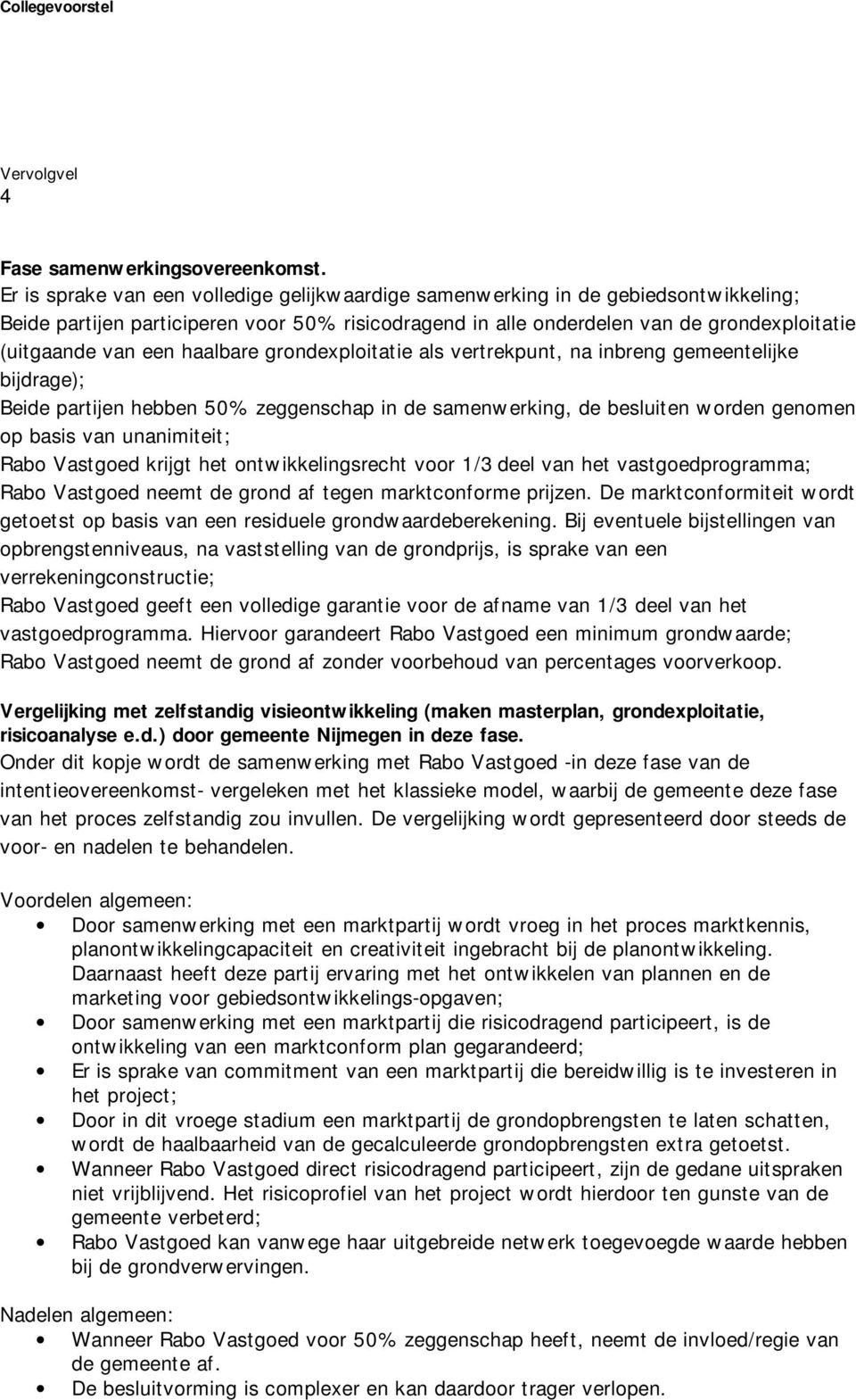 haalbare grondexploitatie als vertrekpunt, na inbreng gemeentelijke bijdrage); Beide partijen hebben 50% zeggenschap in de samenwerking, de besluiten worden genomen op basis van unanimiteit; Rabo